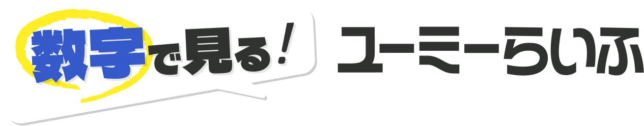 数字で見る！ユーミーらいふ
